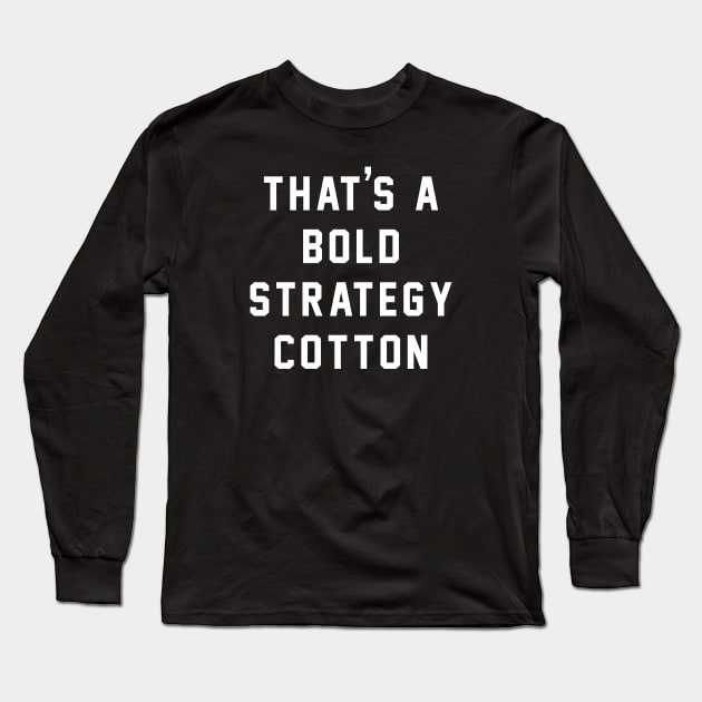 That's a bold strategy cotton Long Sleeve T-Shirt by BodinStreet